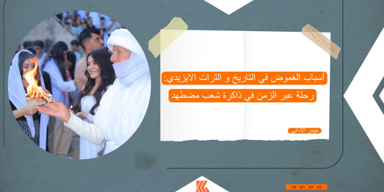 أسباب الغموض في التاريخ و التراث الايزيدي: رحلة عبر الزمن في ذاكرة شعب مضطهد
